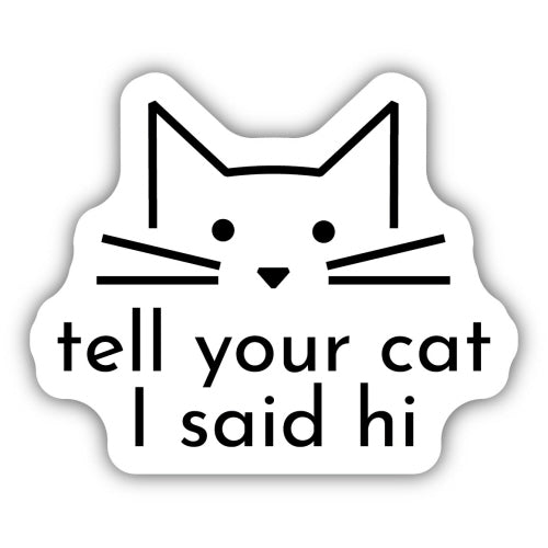 Tell Your Cat I Said Hi Cat Face Sticker - Lighten Up Shop